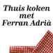 Thuis koken met Ferran Adrià.