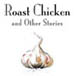 Roast Chicken and Other Stories