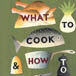 What to Cook and How to Cook it